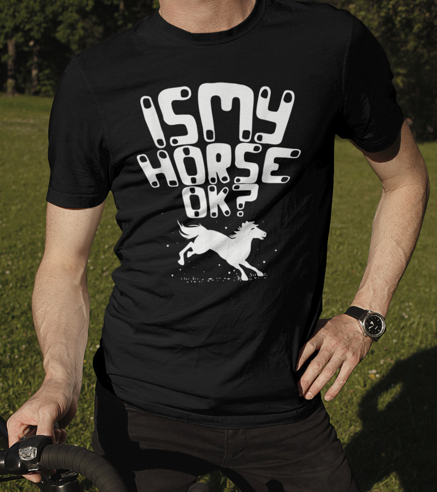 Is My Horse Ok? Funny Horse Riding T-Shirt