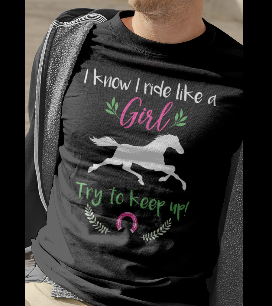 I Know I Ride Like A Girl Try To Keep Up Funny Horse Lover T-Shirt