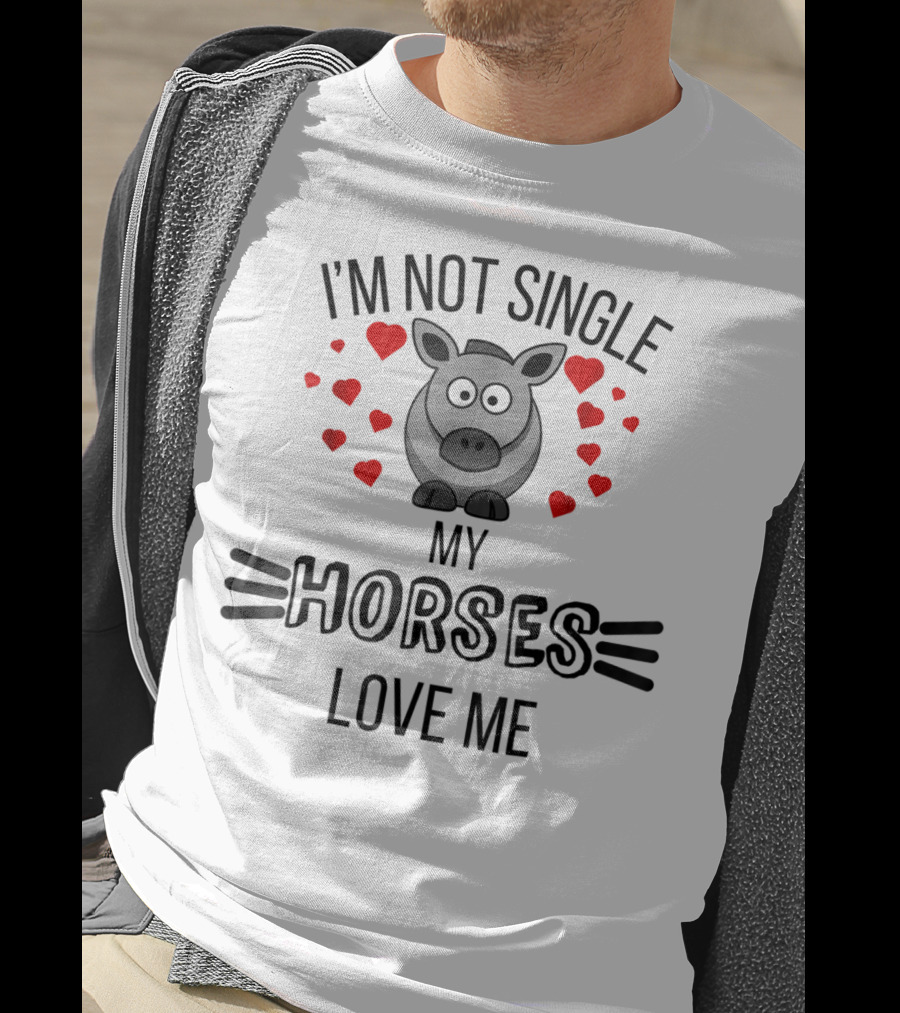 Im Not Single My Horses Love Me Funny Horse Lovers Valentines Day T-Shirt
