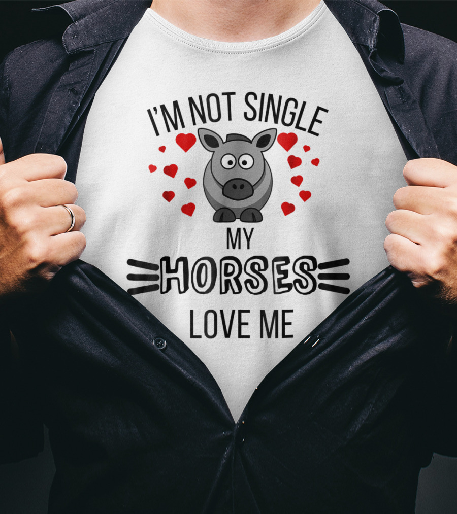 Im Not Single My Horses Love Me Funny Horse Lovers Valentines Day T-Shirt