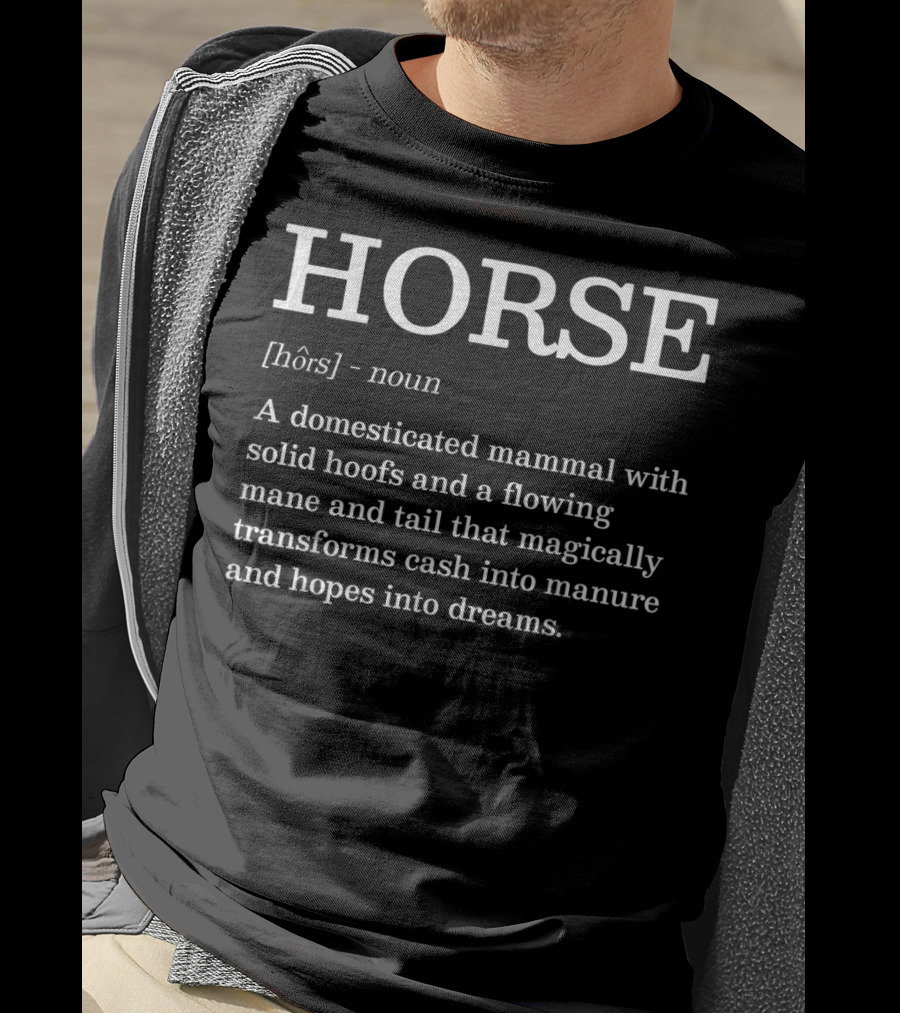 HORSE Noun Domesticated Mammal With Solid Hoofs Flowing Mane Transforms Cash Into Manure Dreams T-Shirt