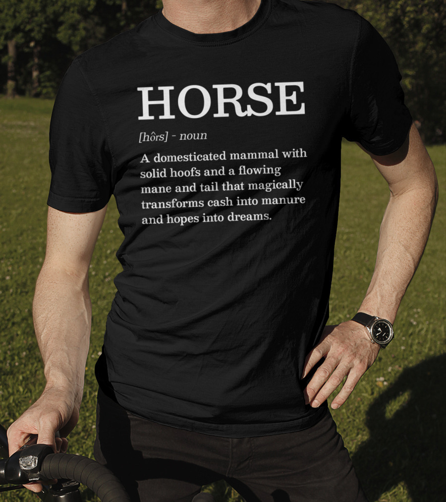 HORSE Noun Domesticated Mammal With Solid Hoofs Flowing Mane Transforms Cash Into Manure Dreams T-Shirt