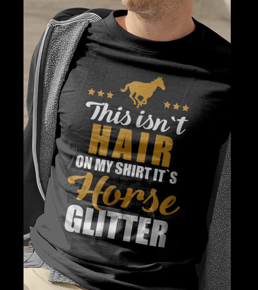 This Isn't Hair On My Shirt It's Horse Glitter T-Shirt