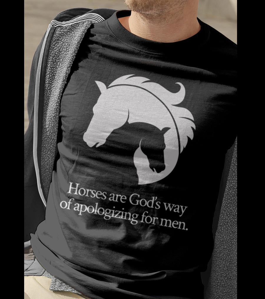 Horses Are God's Way Of Apologizing For Men Funny Horseback Riding T-Shirt