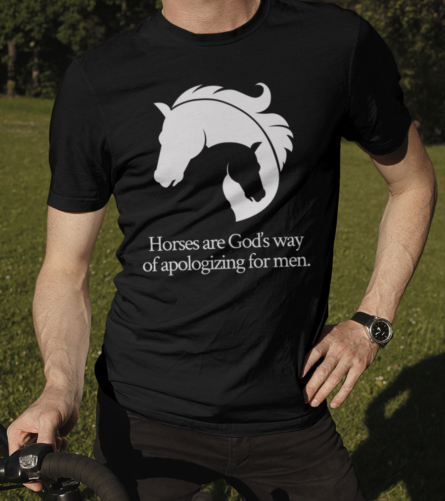 Horses Are God's Way Of Apologizing For Men Funny Horseback Riding T-Shirt
