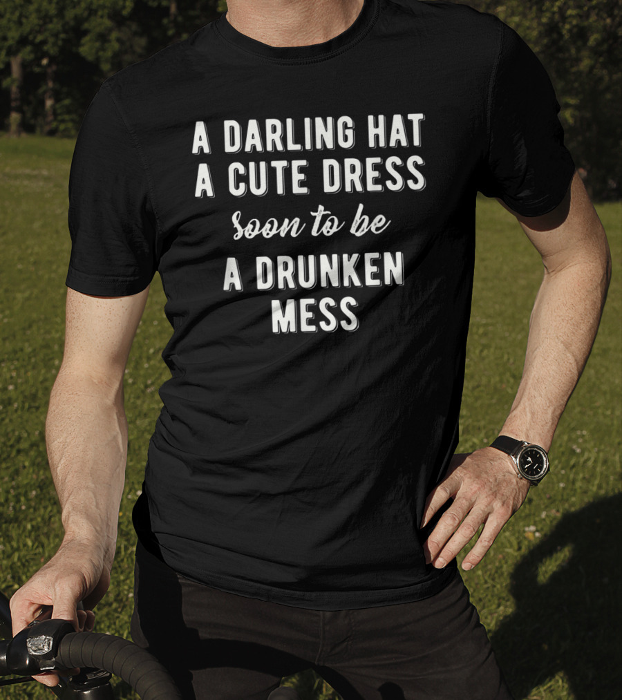 Funny Horse Race Kentucky Game A Darling Hat A Cute Dress Soon To Be A Drunken Mess T-Shirt