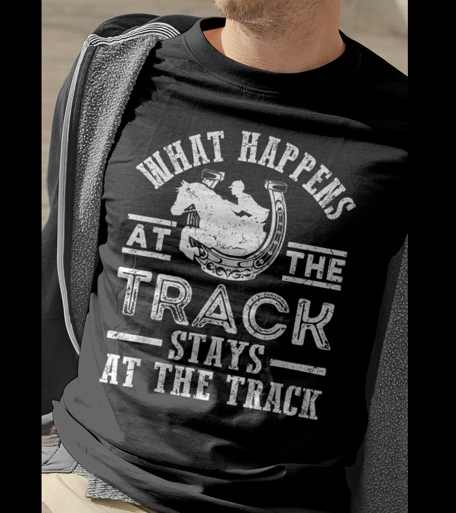 What Happens At The Track Stays At The Track Funny Horse Race T-Shirt
