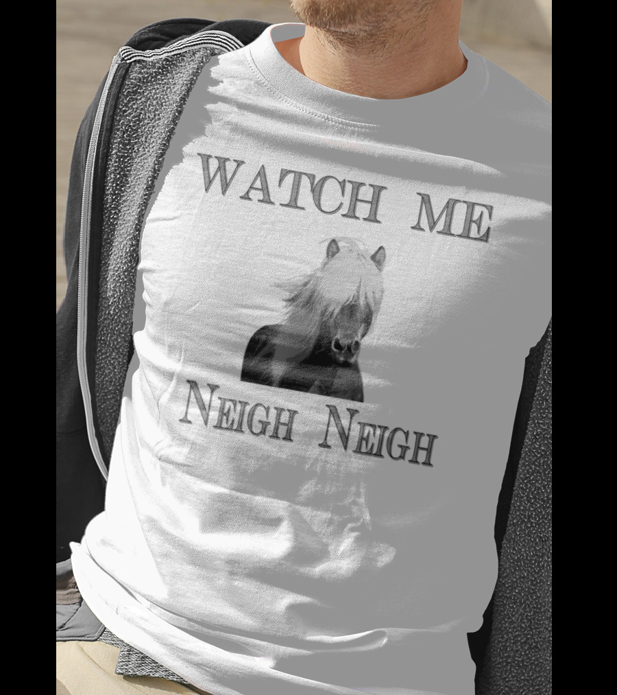 Watch Me Neigh Neigh Funny Horse T-Shirt