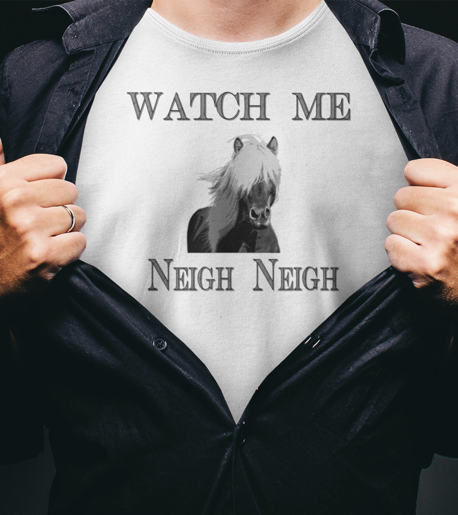 Watch Me Neigh Neigh Funny Horse T-Shirt