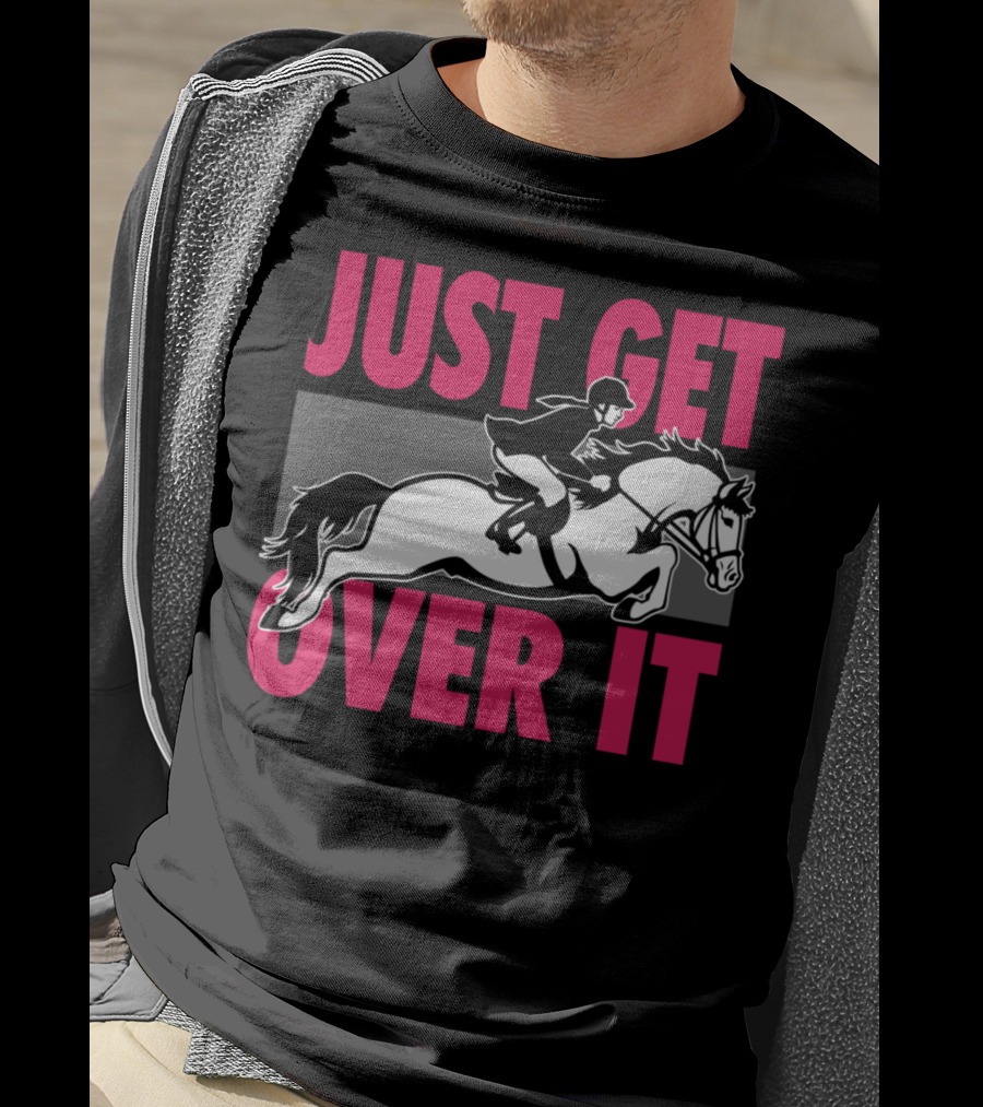 Just Get Over It Equestrian Horse Rider Jumping T-Shirt