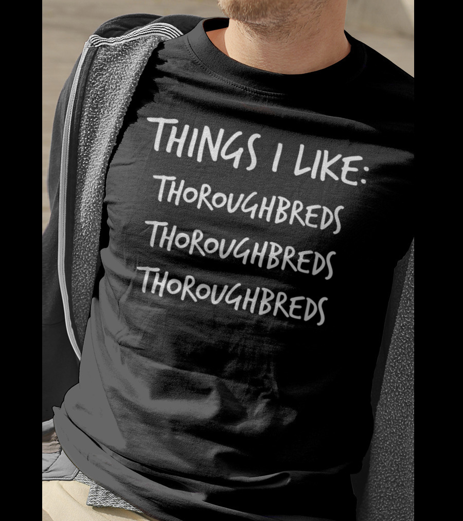 Things I Like Thoroughbreds Thoroughbreds Thoroughbreds Funny Thoroughbred Horse Lover T-Shirt