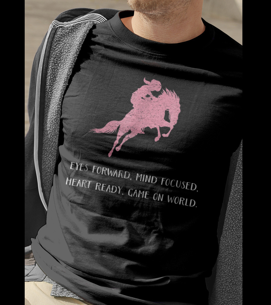 Eyes Forward Mind Focused Heart Ready Game On World Rodeo Horse T-Shirt