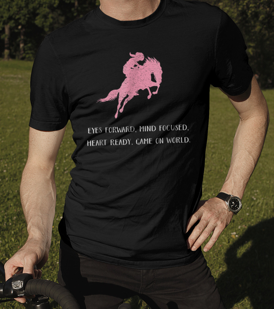 Eyes Forward Mind Focused Heart Ready Game On World Rodeo Horse T-Shirt