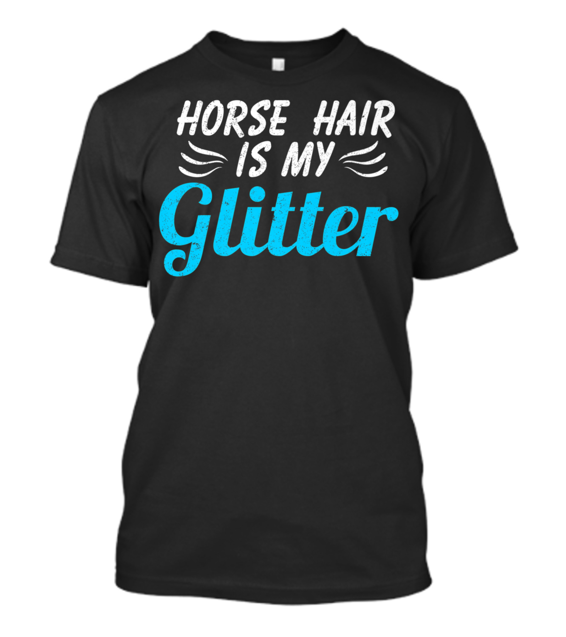Funny Horse Hair Is My Glitter Gift For Equestrian Lover HW T-Shirt