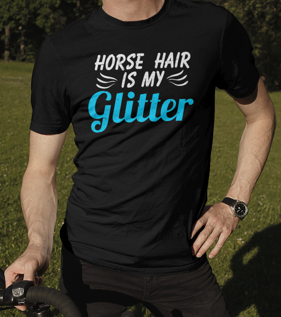 Funny Horse Hair Is My Glitter Gift For Equestrian Lover HW T-Shirt