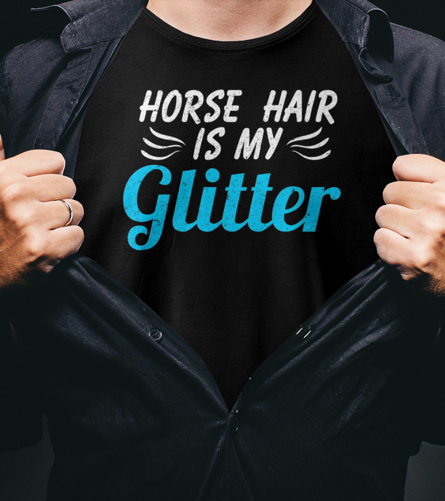 Funny Horse Hair Is My Glitter Gift For Equestrian Lover HW T-Shirt