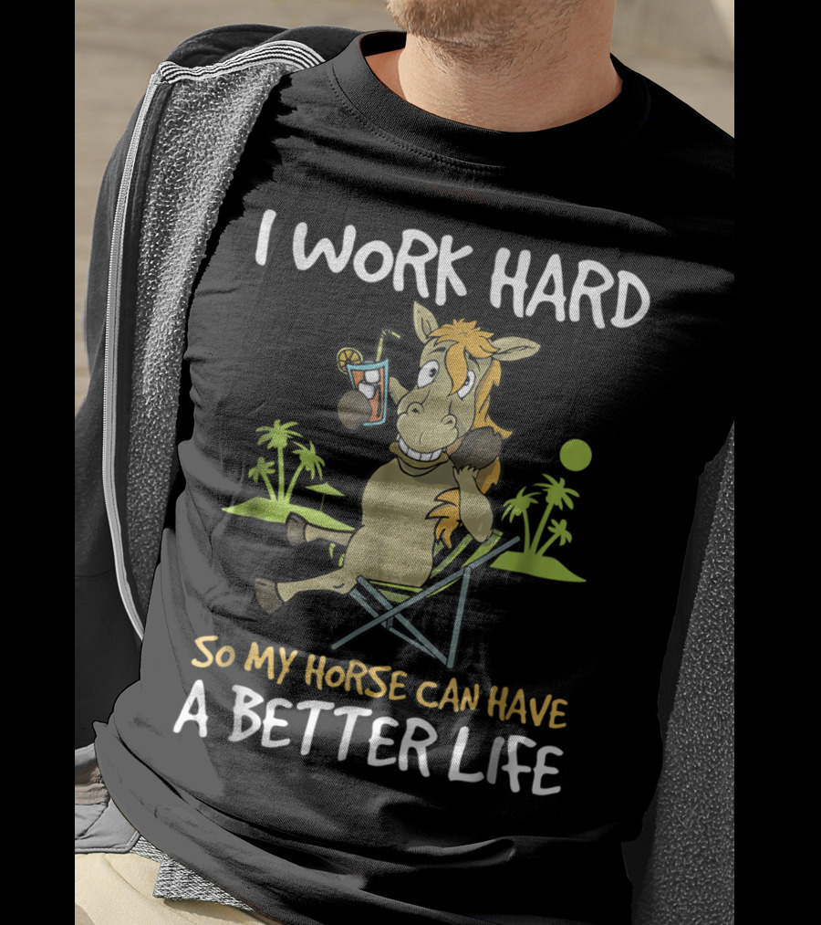 I Work Hard So My Horse Can Have A Better Life Funny Horse With Drink And Palm Trees T-Shirt