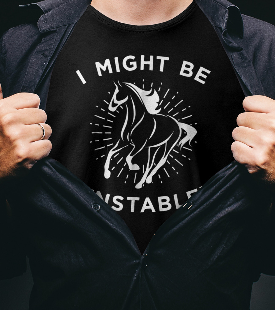 I Might Be Unstable Funny Horse Equestrian Pun T-Shirt