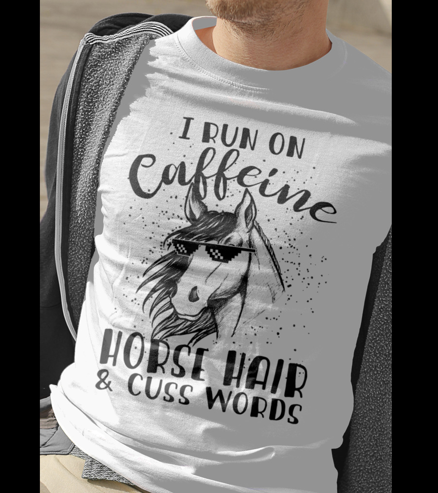 I Run On Caffeine Horse Hair And Cuss Words T-Shirt