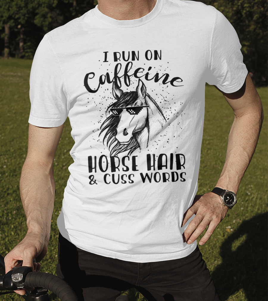 I Run On Caffeine Horse Hair And Cuss Words T-Shirt