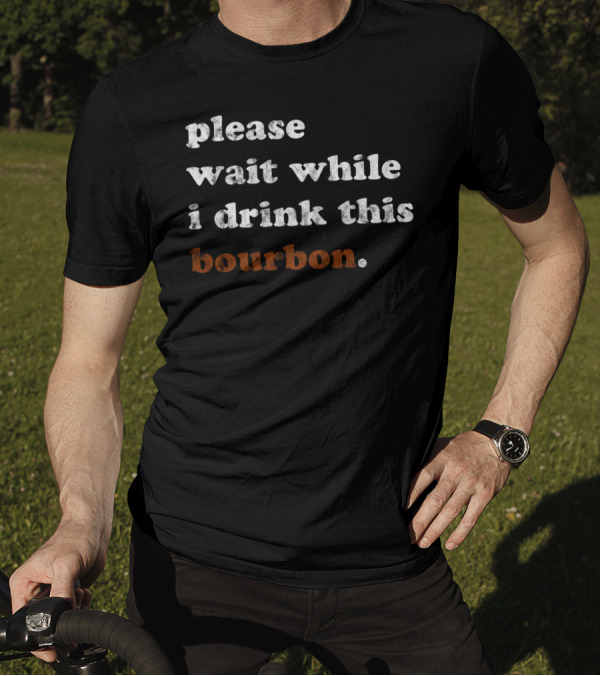Please Wait While I Drink This Bourbon Kentucky T-Shirt