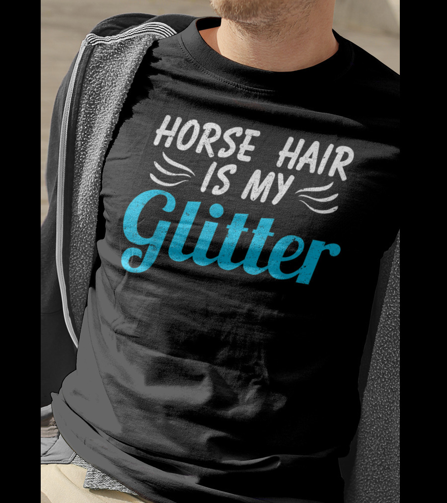 Horse Hair Is My Glitter Gift For Horse Lover Funny Equestrian T-Shirt