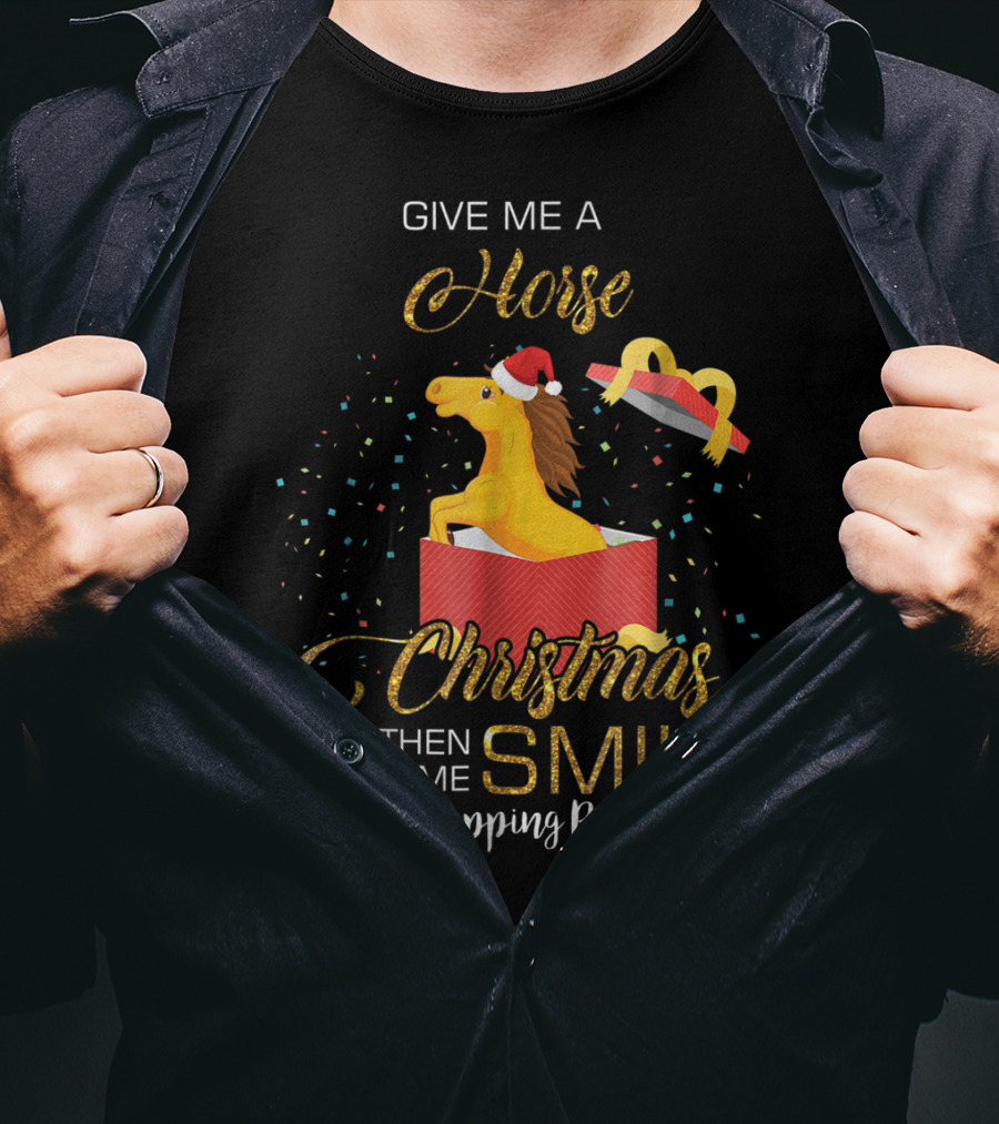 Give Me A Horse Christmas Then Watch Me Smile No Wrapping Required T-Shirt
