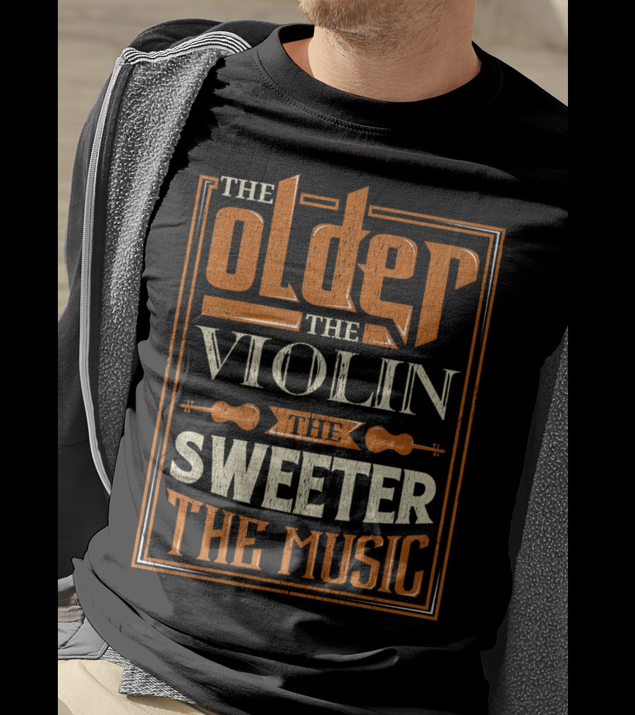 The Older The Violin The Sweeter The Music T-Shirt