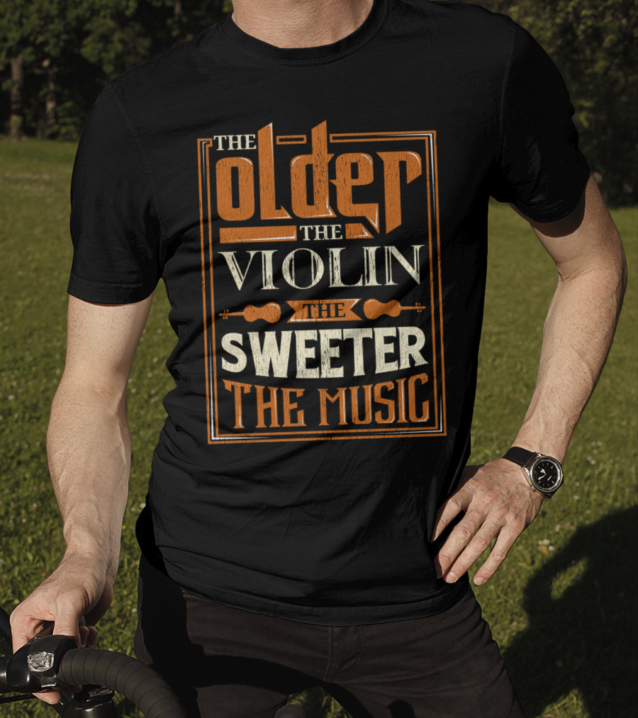 The Older The Violin The Sweeter The Music T-Shirt