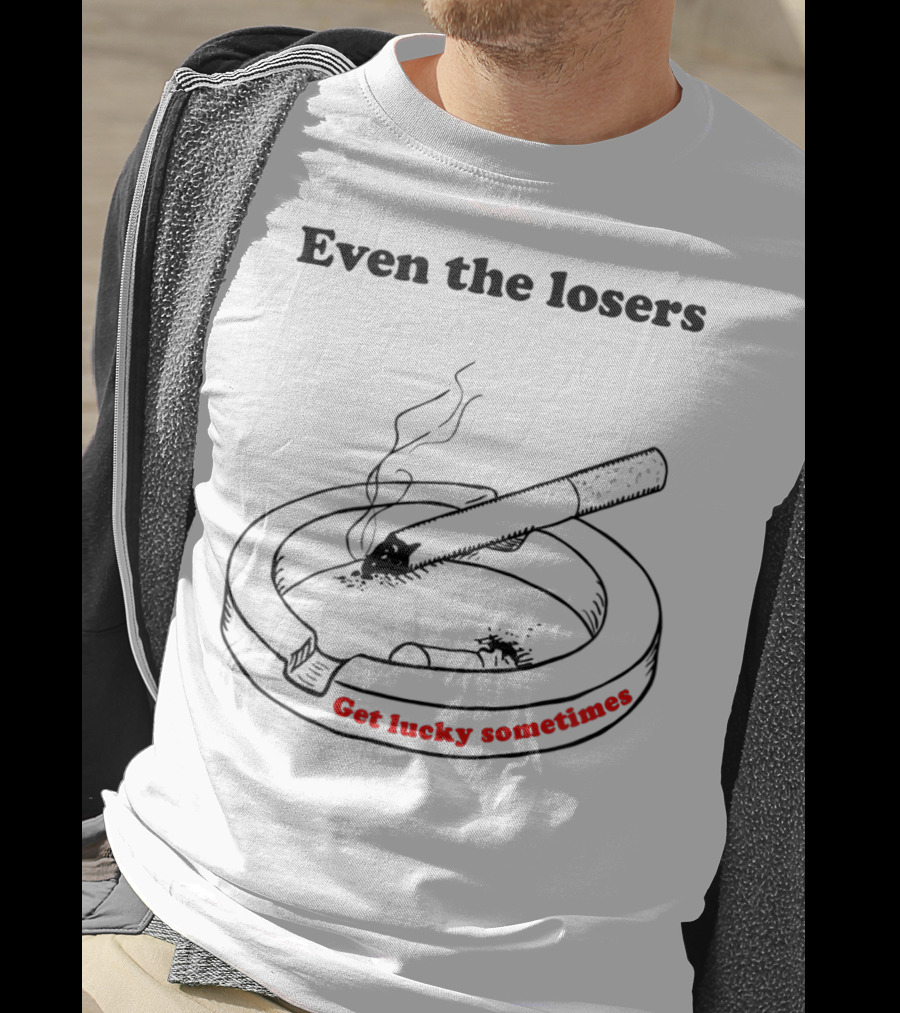 Even The Losers Get Lucky Sometimes Cigarette Classic Rock T-Shirt