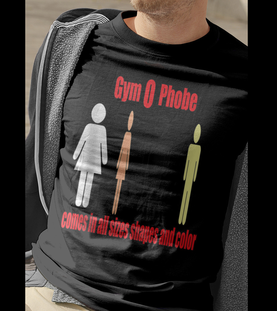 Gym O Phobe Comes In All Sizes Shapes And Color T-Shirt