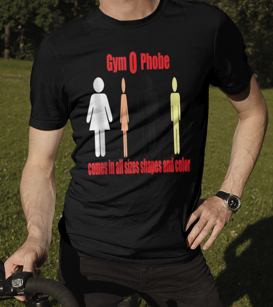 Gym O Phobe Comes In All Sizes Shapes And Color T-Shirt