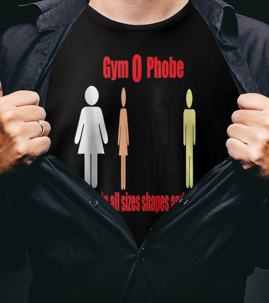 Gym O Phobe Comes In All Sizes Shapes And Color T-Shirt
