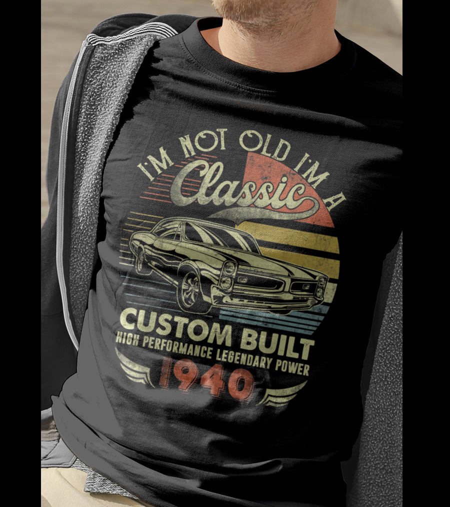 I'm Not Old I'm A Classic Custom Built High Performance Legendary Power 1940 T-Shirt