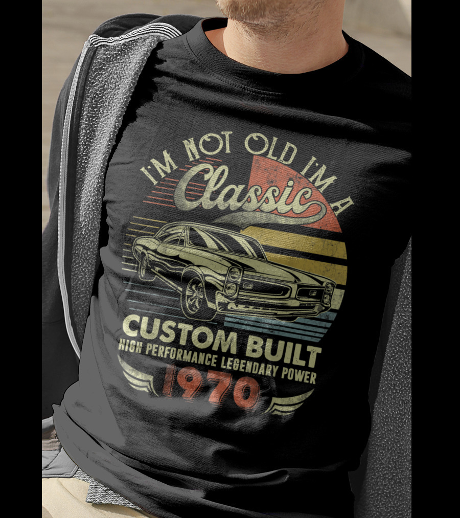 I'm Not Old I'm A Classic Custom Built High Performance Legendary Power 1970 T-Shirt