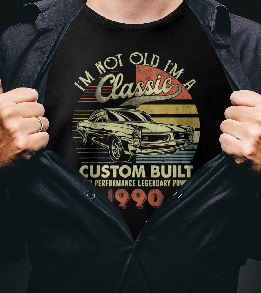 I'm Not Old I'm A Classic Custom Built High Performance Legendary Power 1990 T-Shirt