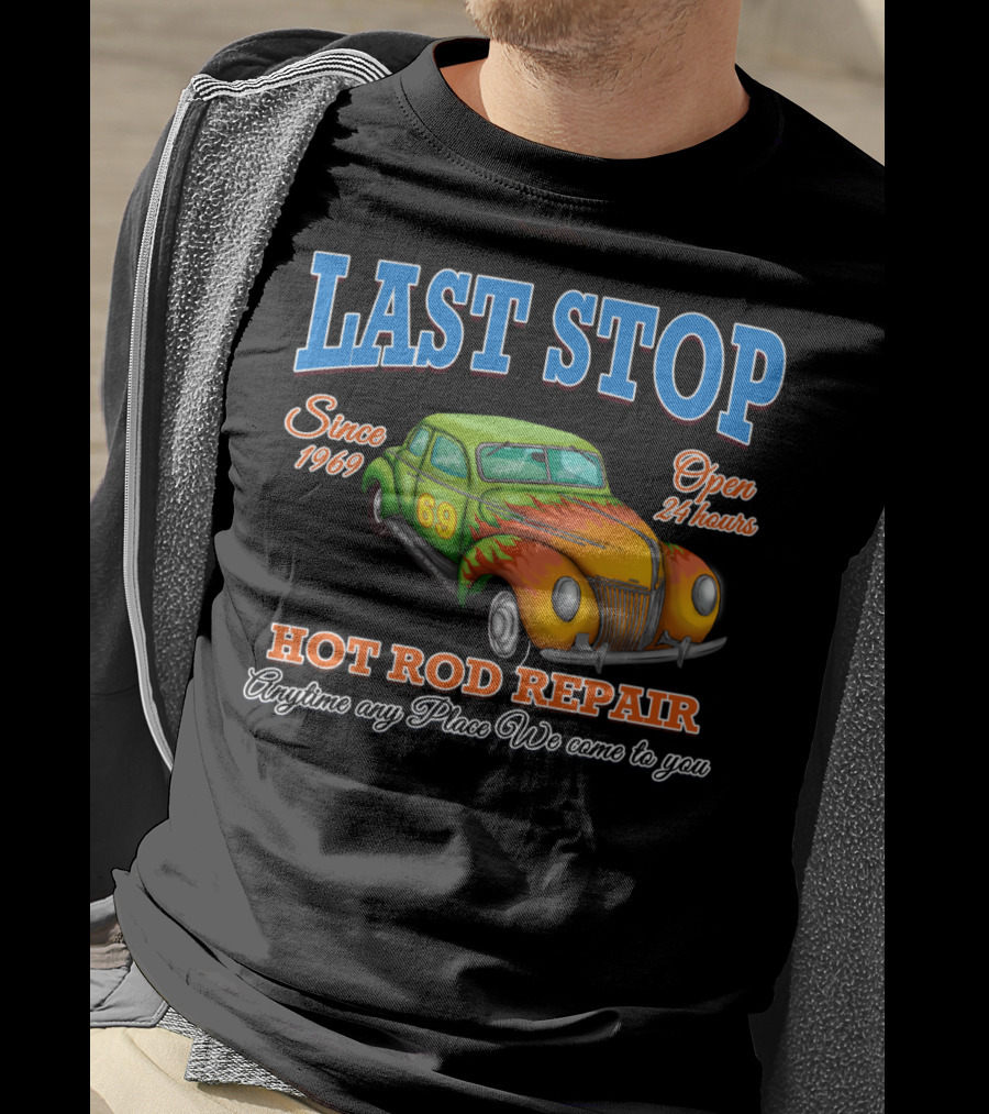 Last Stop Hot Rod Repair Since 1969 Open 24 Hours Classic Car Anytime Any Place We Come To You T-Shirt