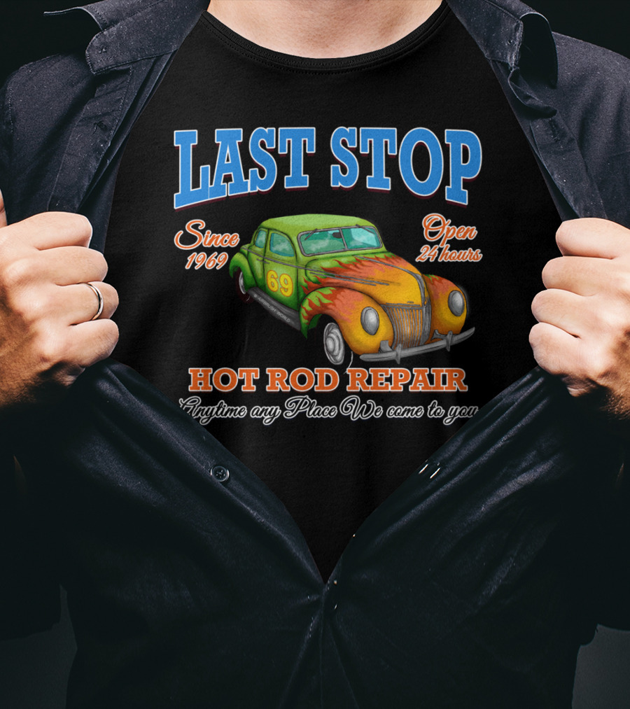 Last Stop Hot Rod Repair Since 1969 Open 24 Hours Classic Car Anytime Any Place We Come To You T-Shirt