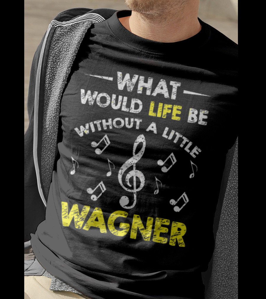 What Would Life Be Without A Little Wagner Music Funny Wagner Composer Music Band T-Shirt