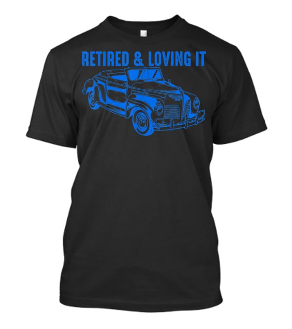 Retired And Loving It Classic Car Lovers Vintage Convertible T-Shirt