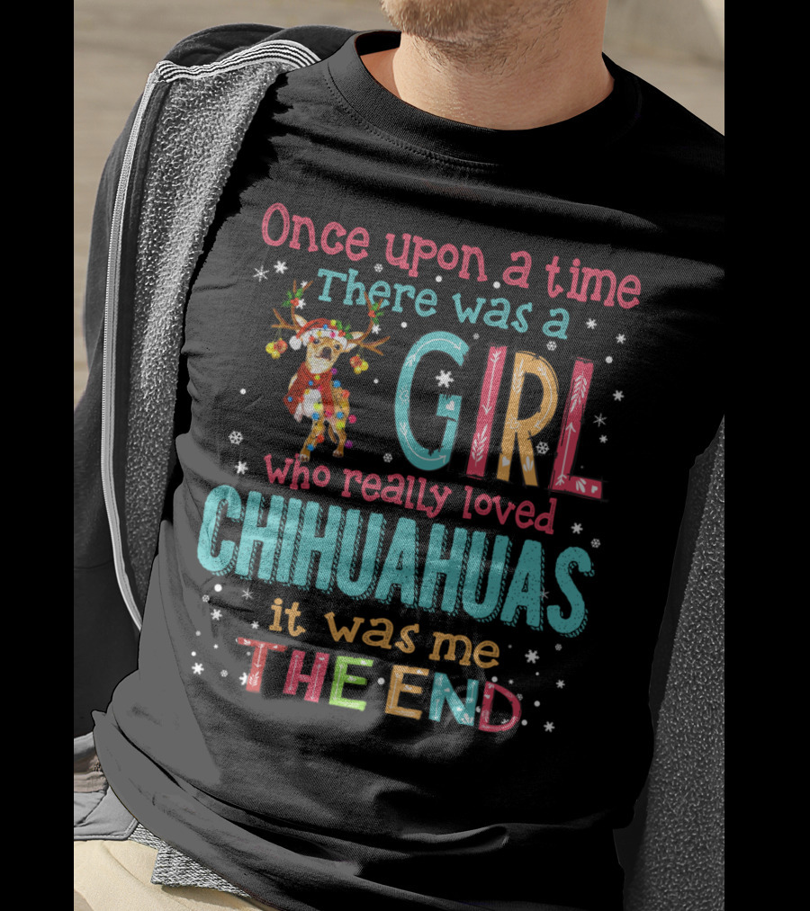 Once Upon A Time There Was A Girl Who Really Loved Chihuahuas It Was Me The End T-Shirt