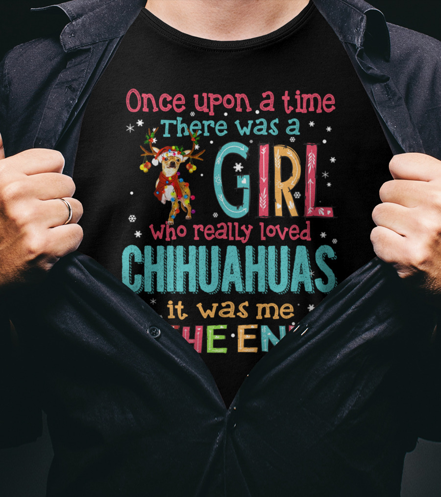 Once Upon A Time There Was A Girl Who Really Loved Chihuahuas It Was Me The End T-Shirt