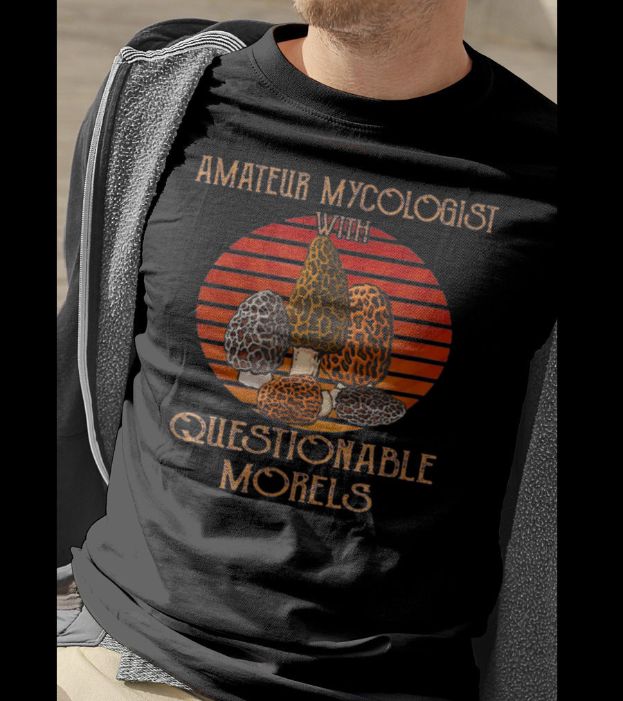 Amateur Mycologist With Questionable Morels Sunset Mushroom T-Shirt