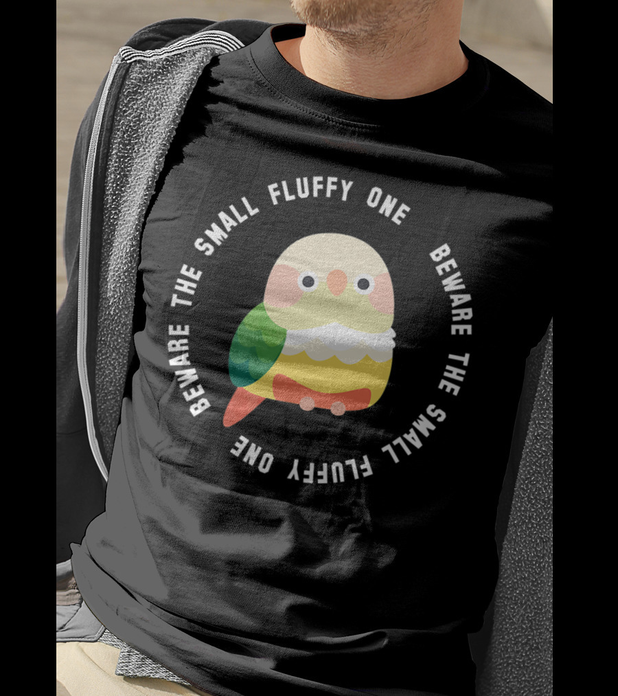 Beware The Small Fluffy One Green Cheek Conure T-Shirt