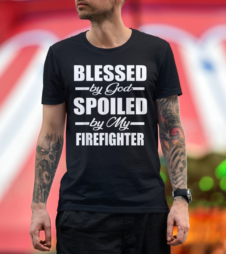 Blessed By God Spoiled By My Firefighter T-Shirt
