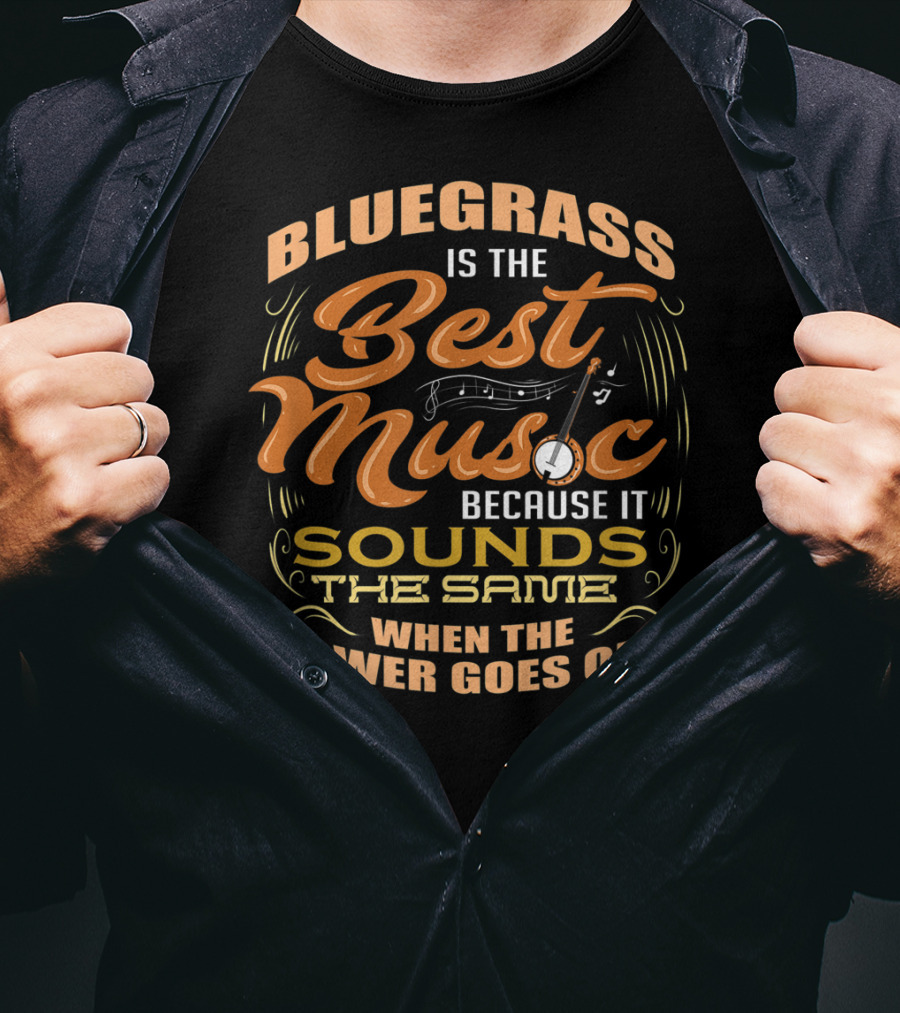 Bluegrass Is The Best Music Because It Sounds The Same When The Power Goes Out T-Shirt