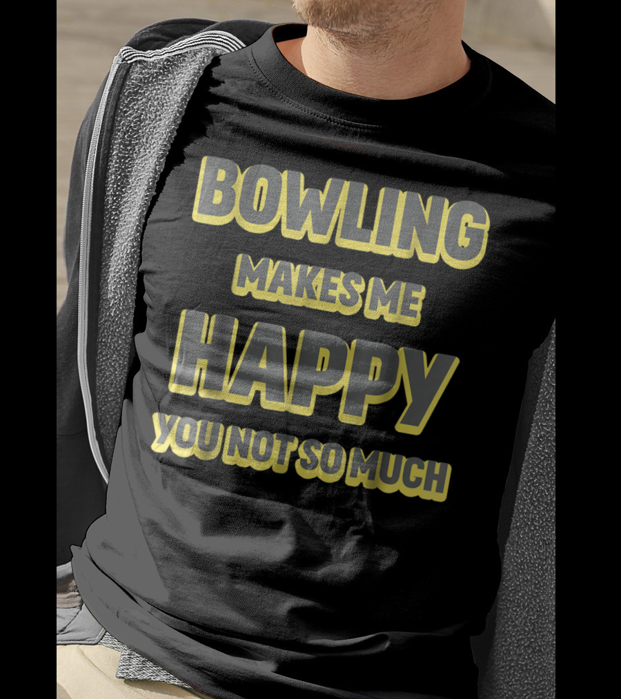 Bowling Makes Me Happy You Not So Much T-Shirt