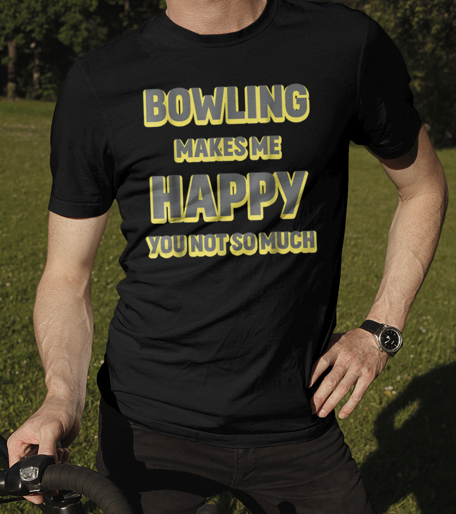 Bowling Makes Me Happy You Not So Much T-Shirt