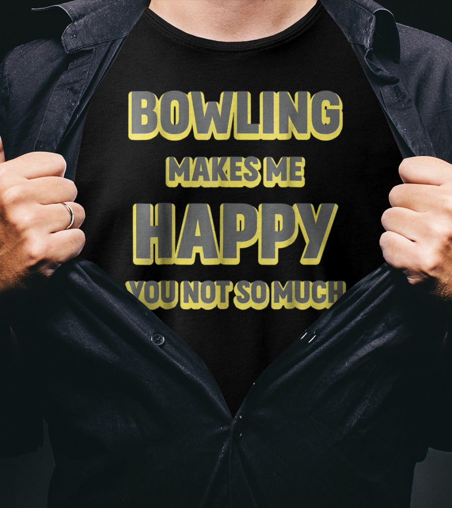 Bowling Makes Me Happy You Not So Much T-Shirt