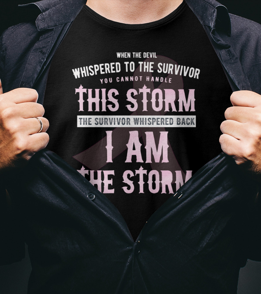 When The Devil Whispered To The Survivor You Cannot Handle This Storm The Survivor Whispered Back I Am The Storm T-Shirt